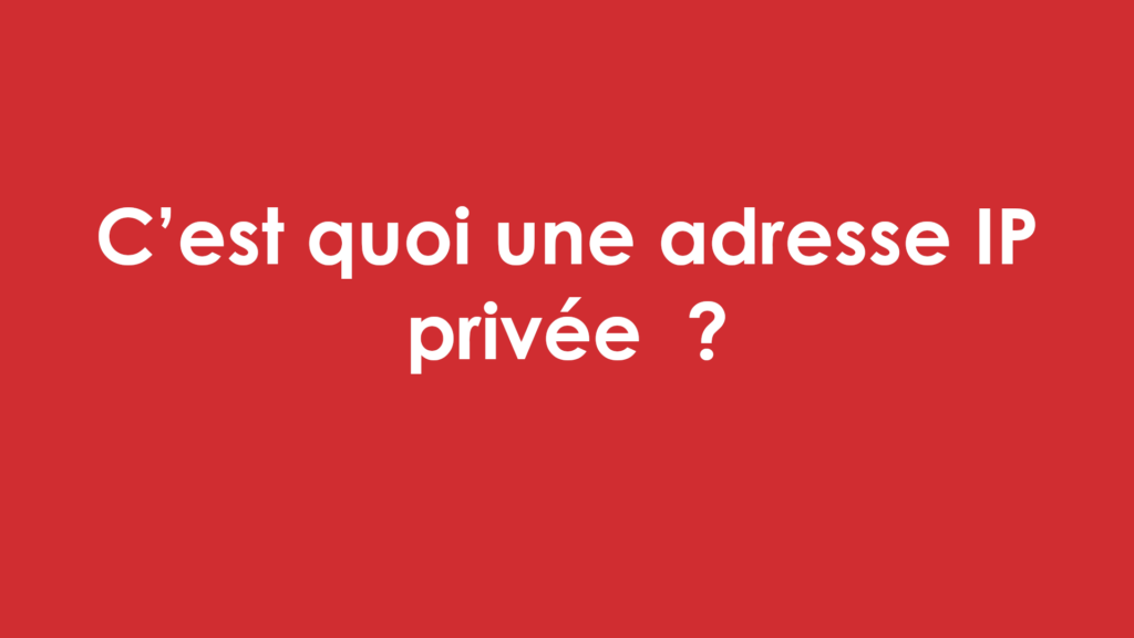 C'est quoi une adresse IP privée ? Différence entre adresse IP Publique et adresse IP Privée